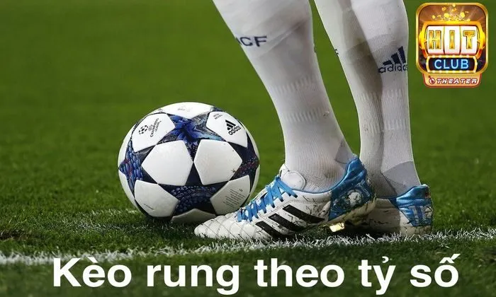 Kèo rung là gì? Mẹo thắng cược hiệu quả tại Hitclub 3 Kèo rung theo tỷ số